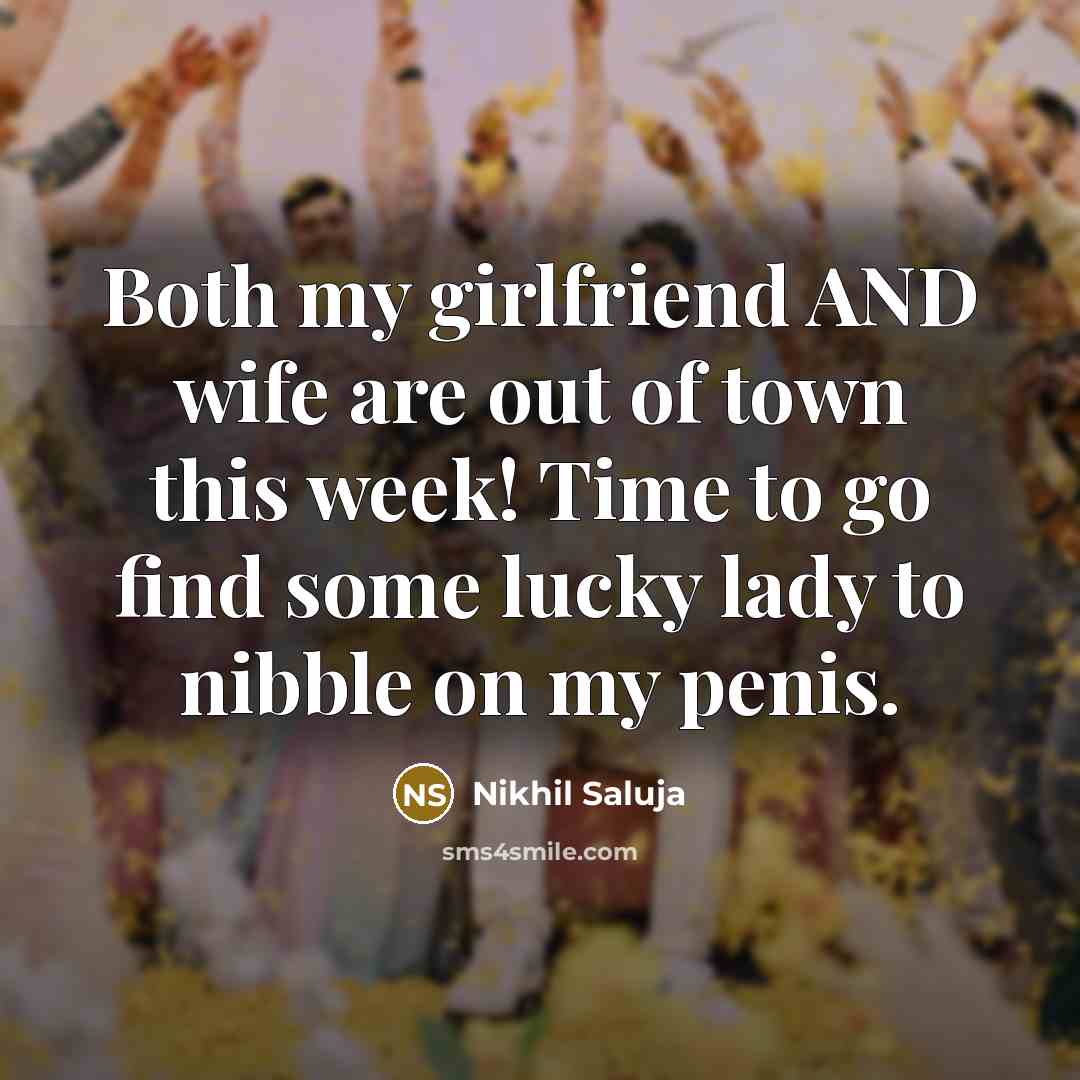 “Both my girlfriend AND wife are out of town this…” quote by Nikhil Saluja