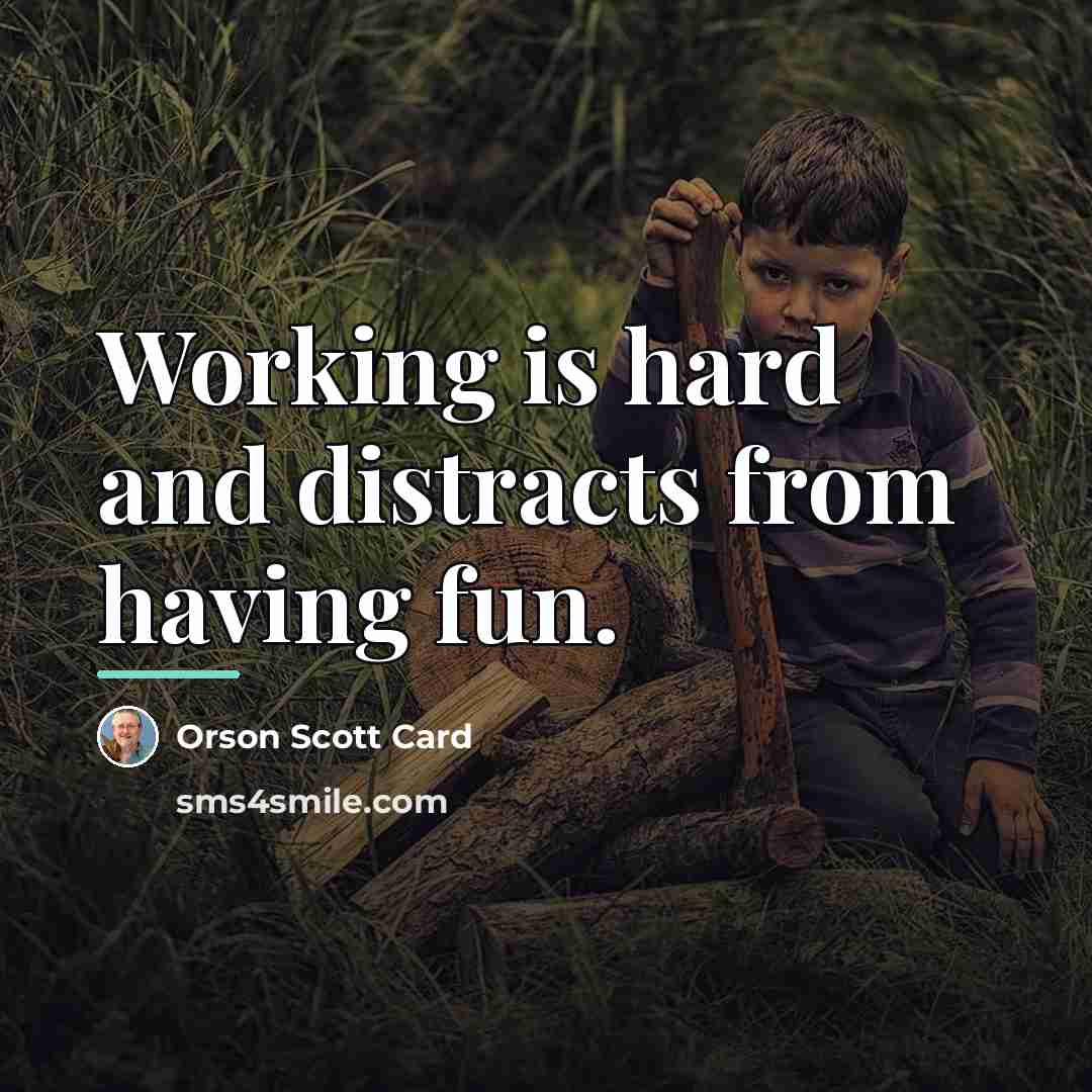 “Working is hard and distracts from having fun.…” quote by Orson Scott Card
