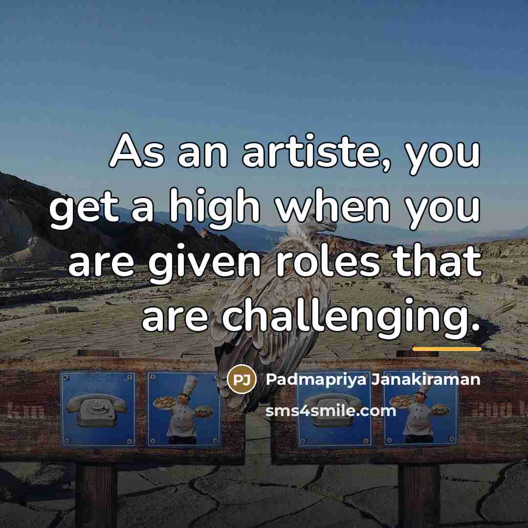 “As an artiste, you get a high when you are…” quote by Padmapriya Janakiraman
