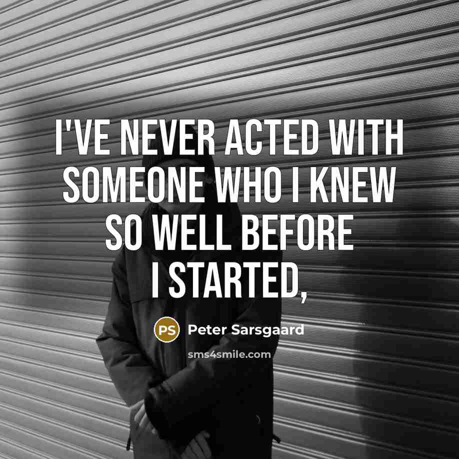 “I've never acted with someone who I knew so well…” quote by Peter Sarsgaard