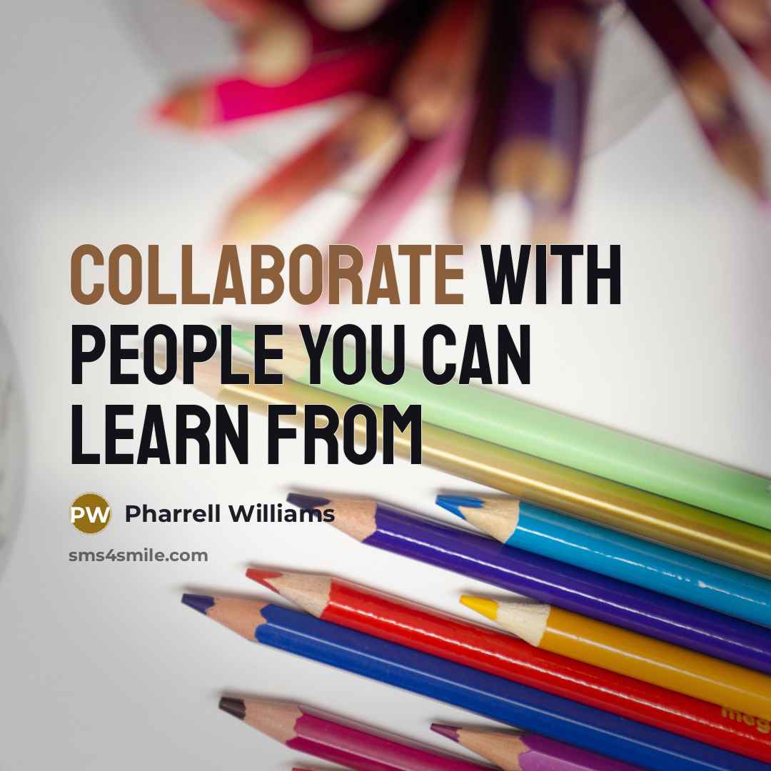 “Collaborate with people you can learn from” quote by Pharrell Williams