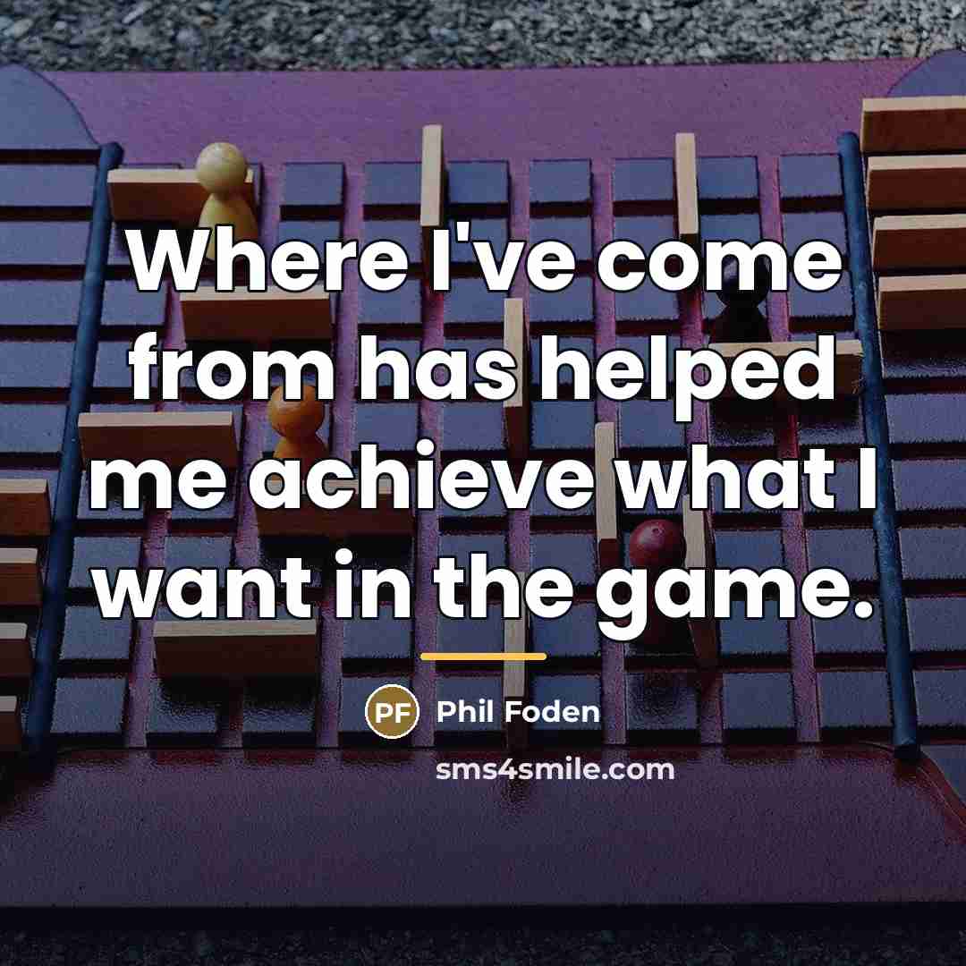 “Where I've come from has helped me achieve what I…” quote by Phil Foden
