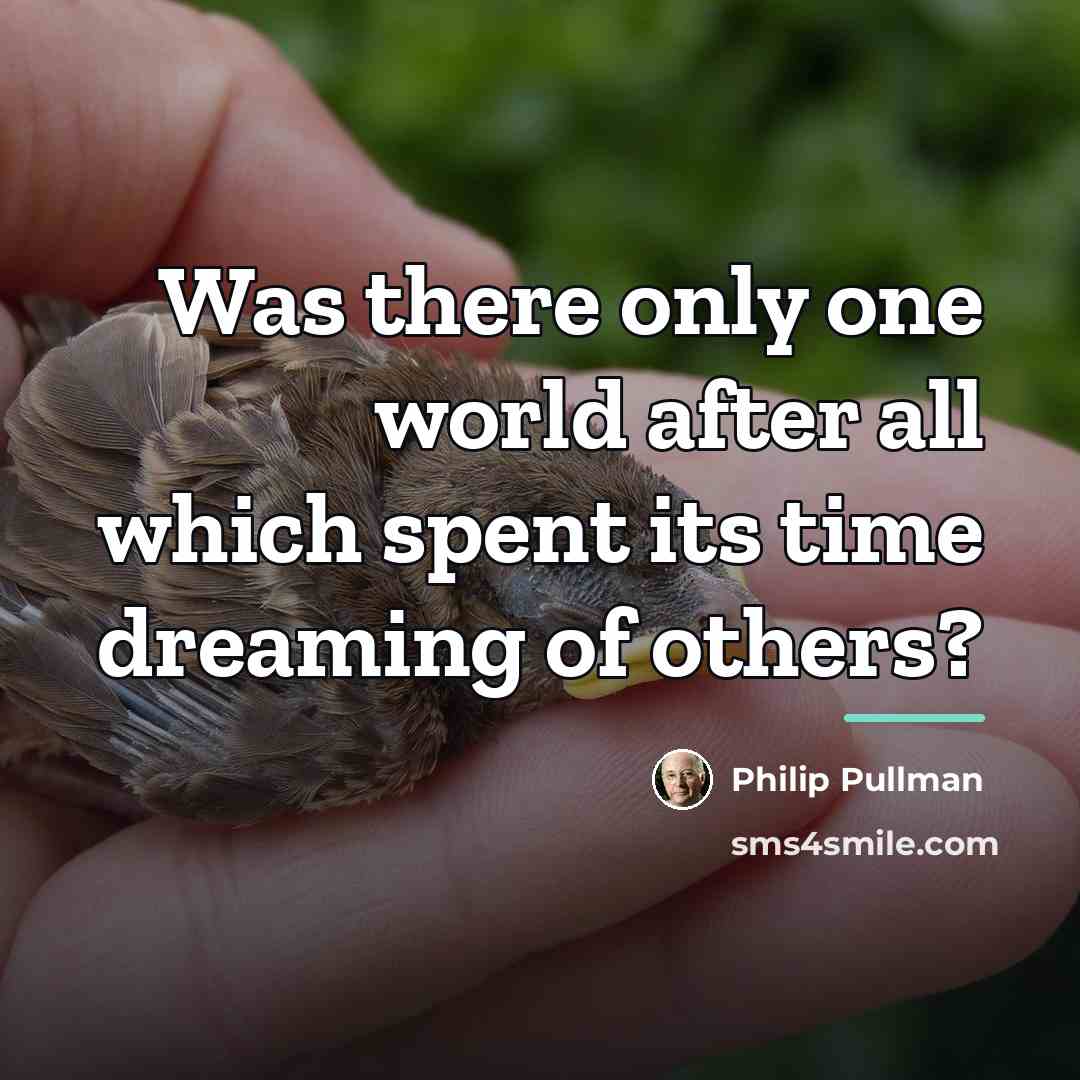 “Was there only one world after all which spent its…” quote by Philip Pullman