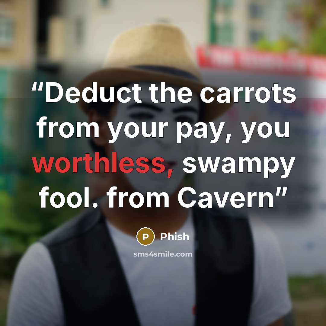 “Deduct the carrots from your pay, you worthless, swampy fool. from Cavern” quote by Phish