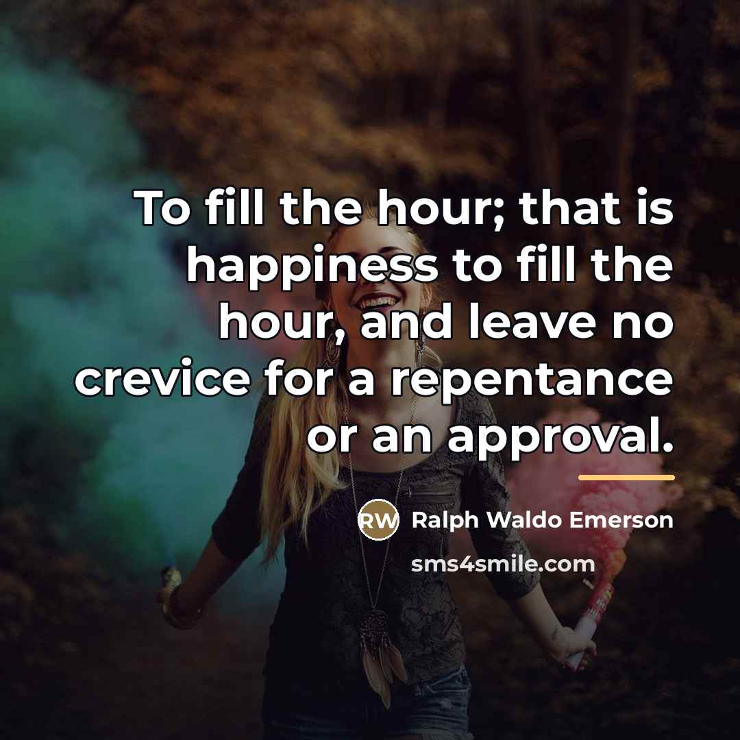 “To fill the hour; that is happiness to fill the…” quote by Ralph Waldo Emerson