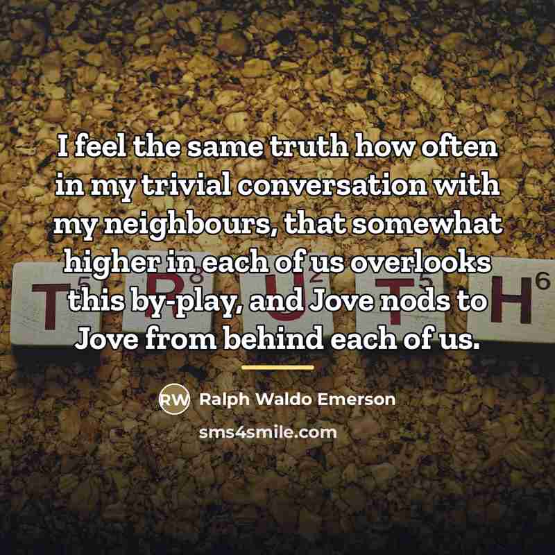 “I feel the same truth how often in my trivial…” quote by Ralph Waldo Emerson