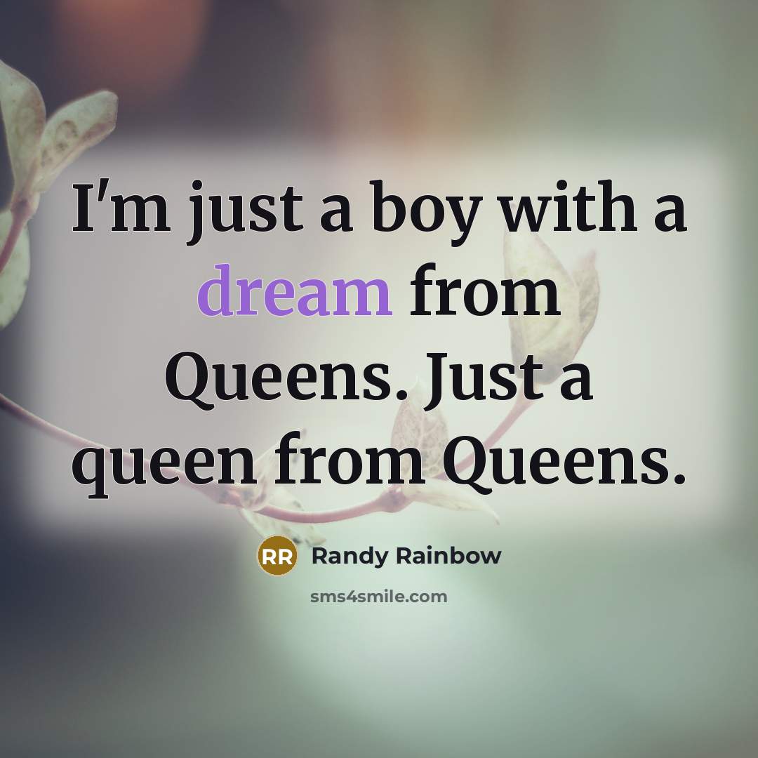“I'm just a boy with a dream from Queens. Just…” quote by Randy Rainbow