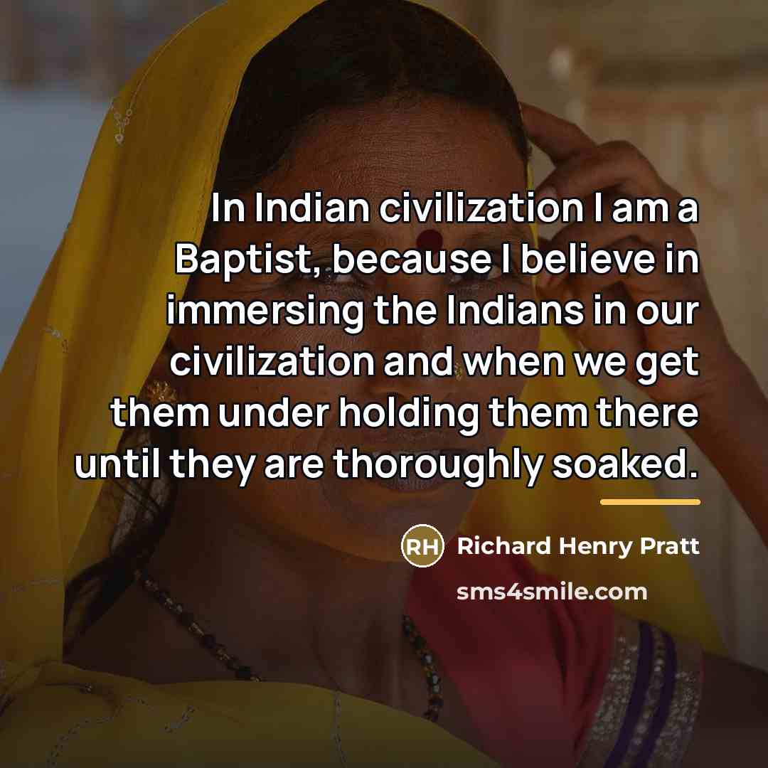 “In Indian civilization I am a Baptist, because I believe…” quote by Richard Henry Pratt