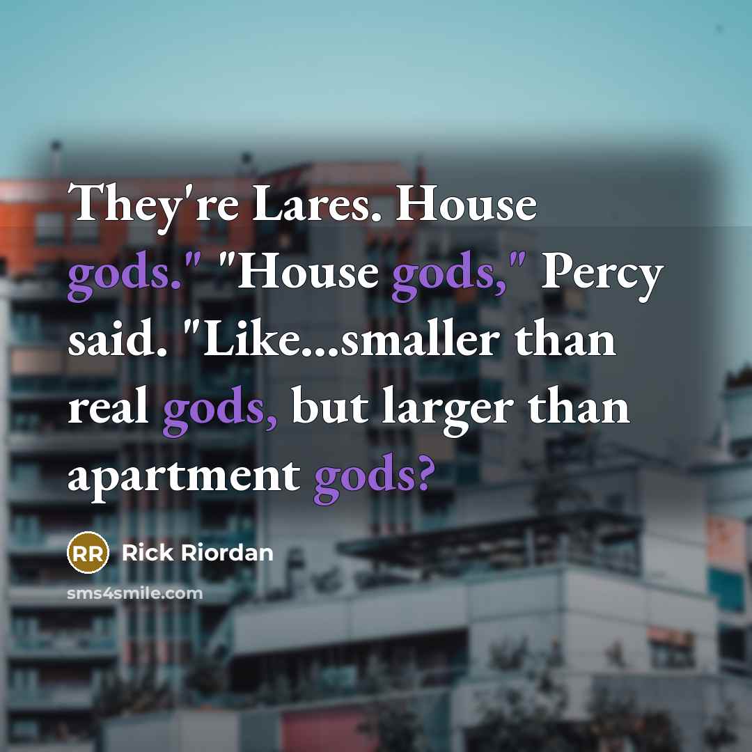 “They're Lares. House gods." "House gods," Percy said. "Like...smaller than…” quote by Rick Riordan