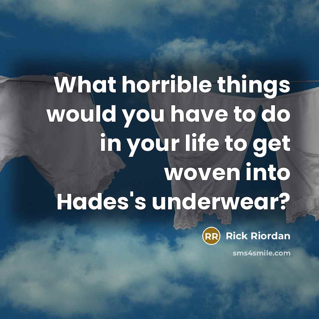“What horrible things would you have to do in your life to get woven into Hades's underwear?” quote by Rick Riordan