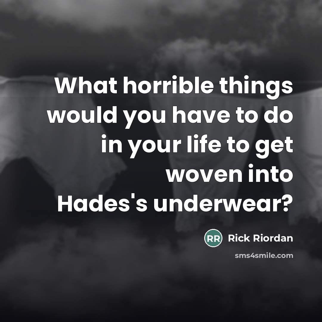 “What horrible things would you have to do in your…” quote by Rick Riordan