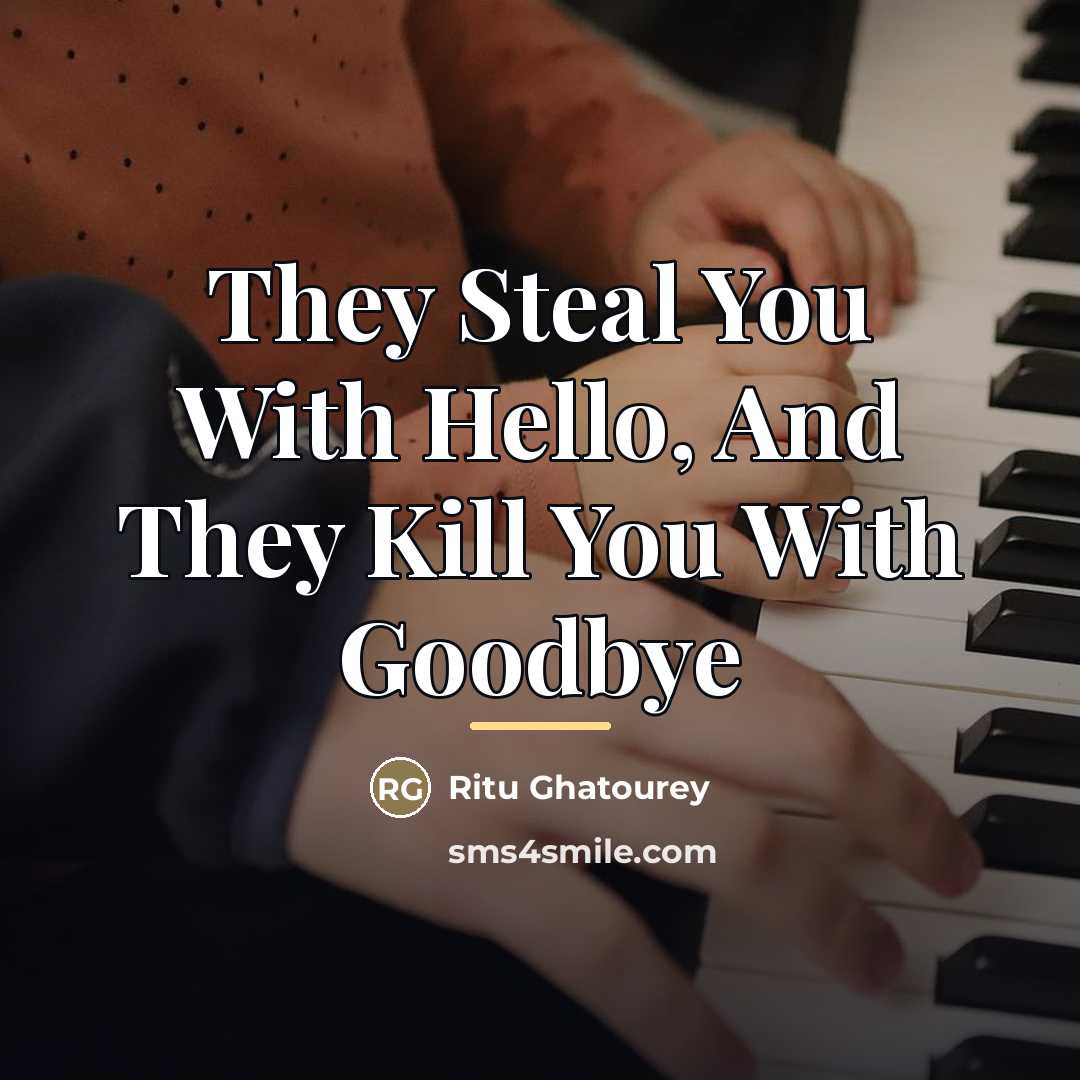 “They Steal You With Hello, And They Kill You With…” quote by Ritu Ghatourey