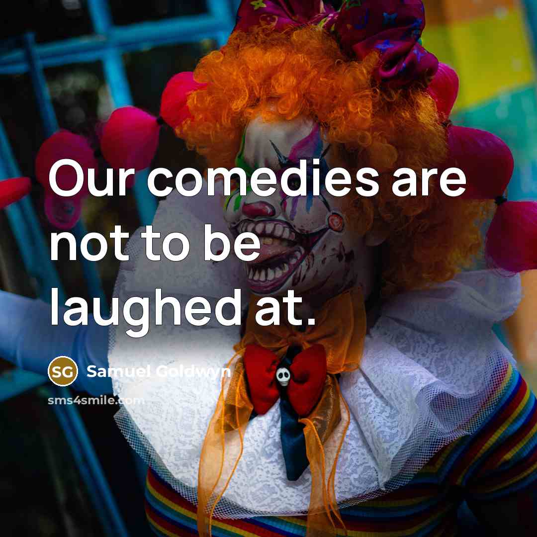 “Our comedies are not to be laughed at.…” quote by Samuel Goldwyn