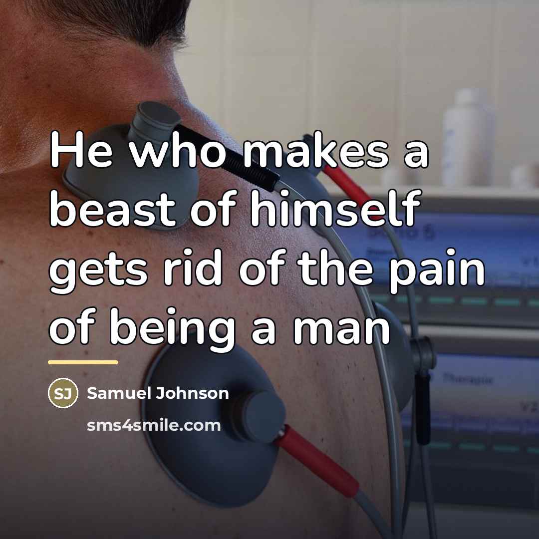 “He who makes a beast of himself gets rid of…” quote by Samuel Johnson
