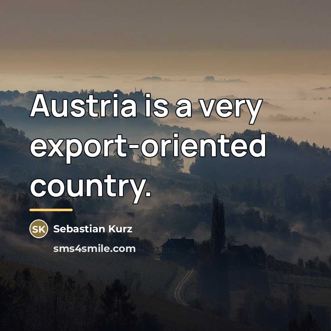 “Austria is a very export-oriented country.…” quote by Sebastian Kurz