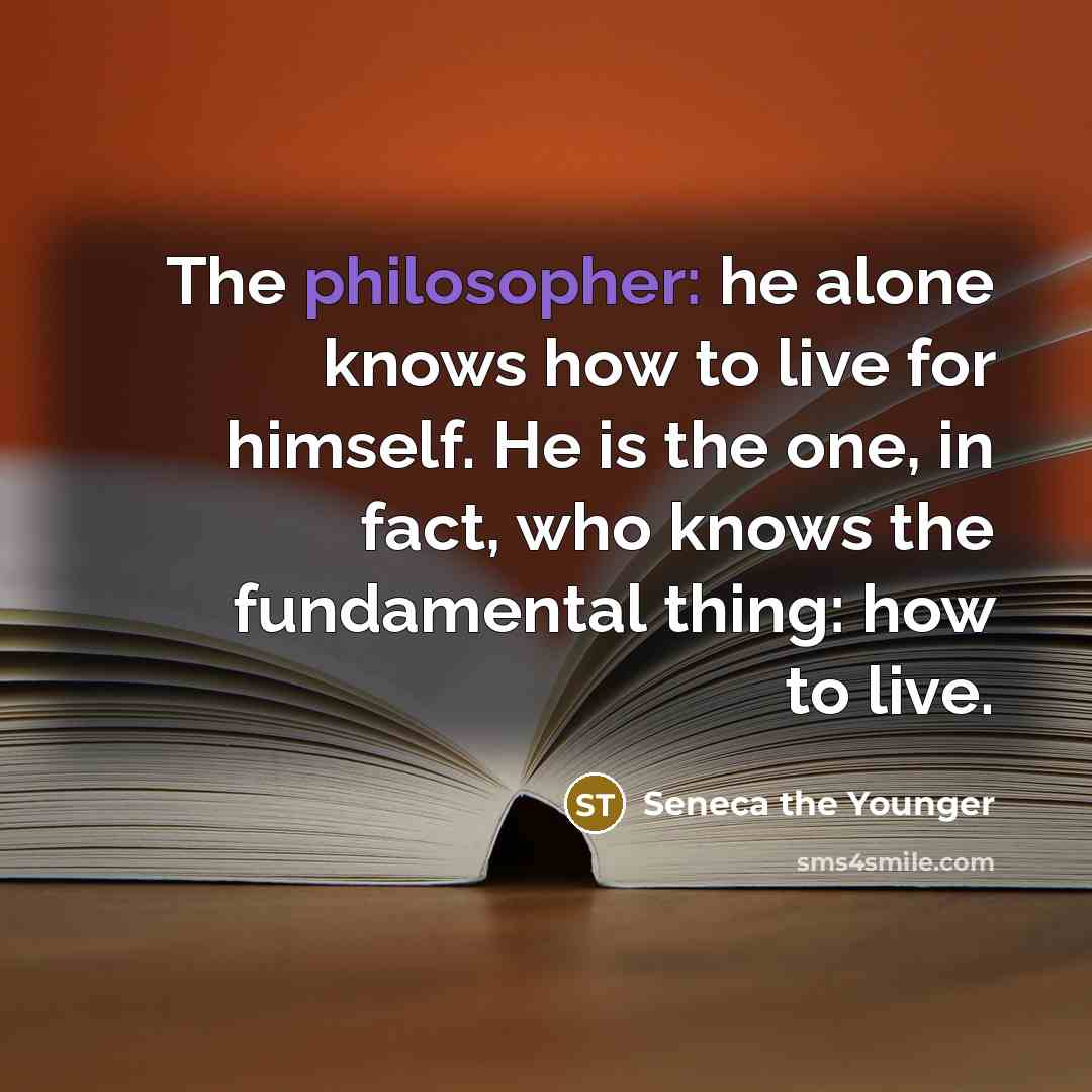 “The philosopher: he alone knows how to live for himself.…” quote by Seneca the Younger