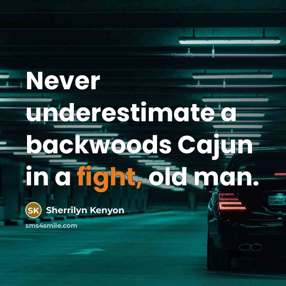 “Never underestimate a backwoods Cajun in a fight, old man.…” quote by Sherrilyn Kenyon