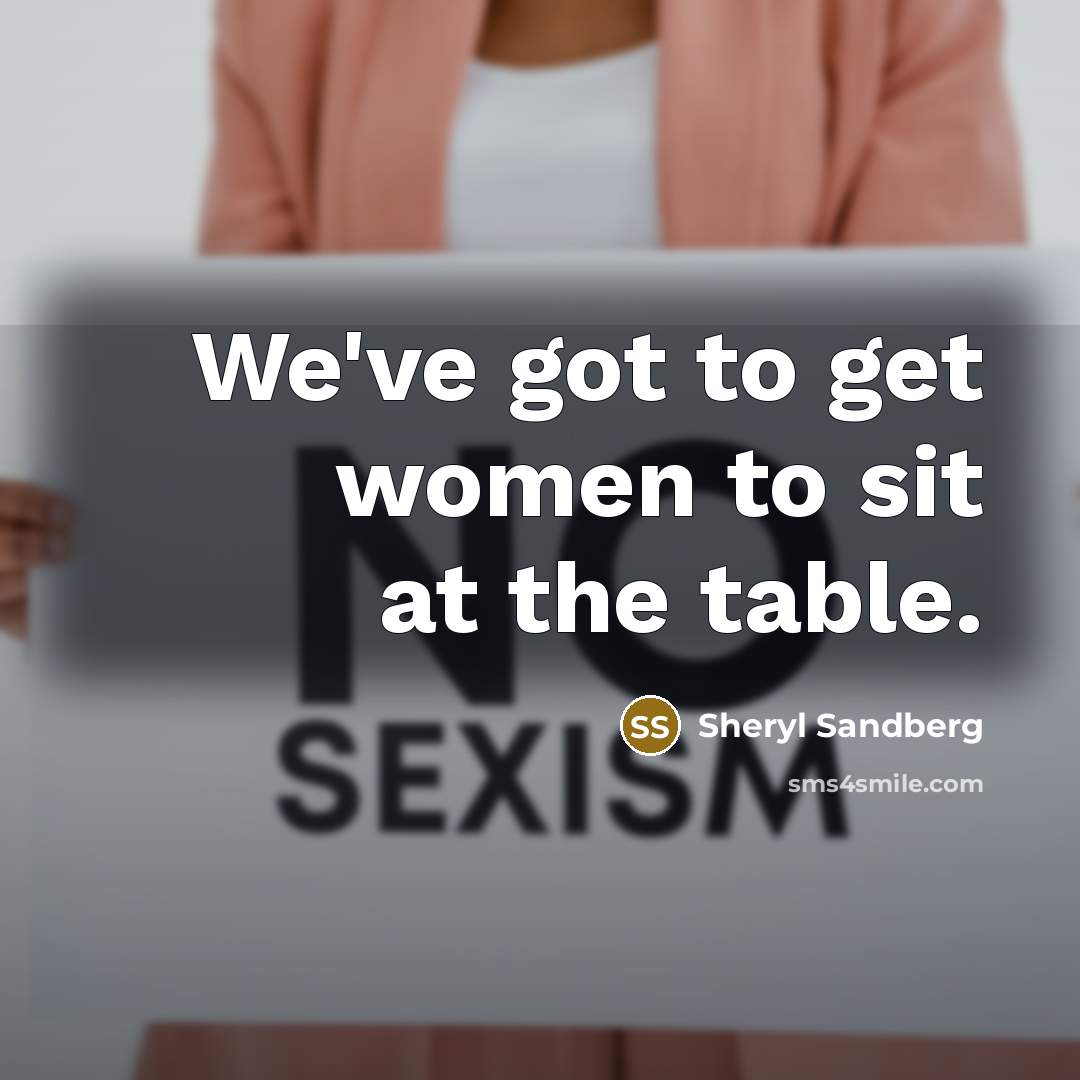 “We've got to get women to sit at the table.” quote by Sheryl Sandberg
