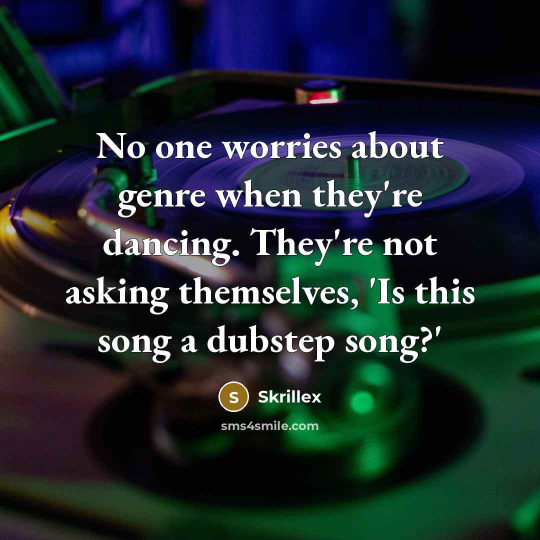 “No one worries about genre when they're dancing. They're not…” quote by Skrillex