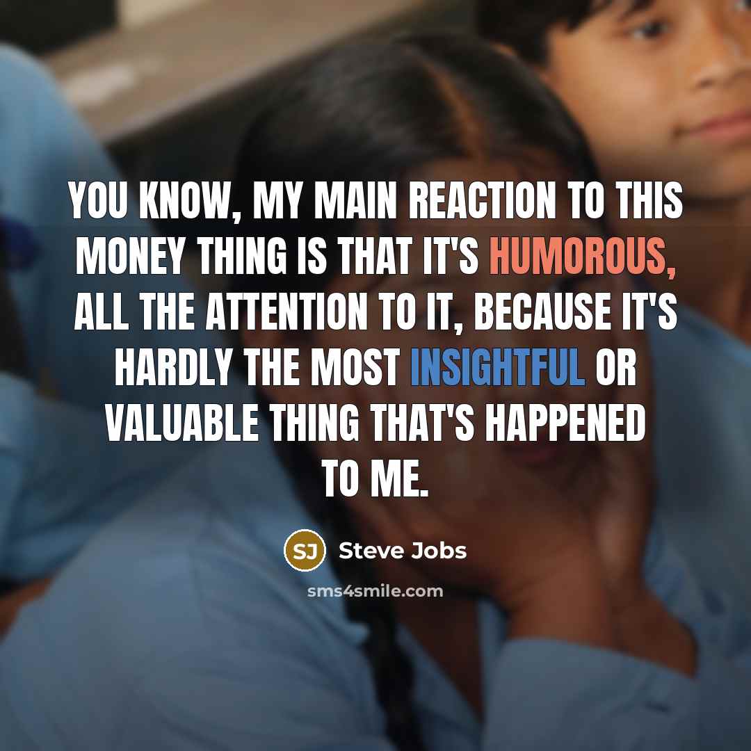 “You know, my main reaction to this money thing is…” quote by Steve Jobs