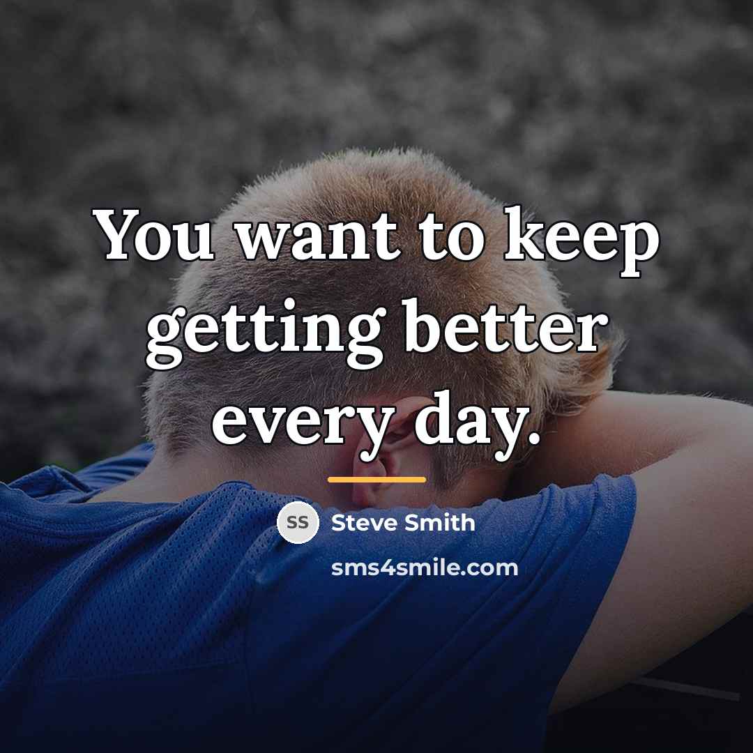 “You want to keep getting better every day.…” quote by Steve Smith