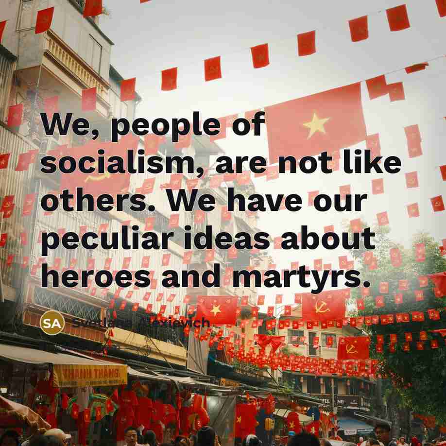 “We, people of socialism, are not like others. We have…” quote by Svetlana Alexievich