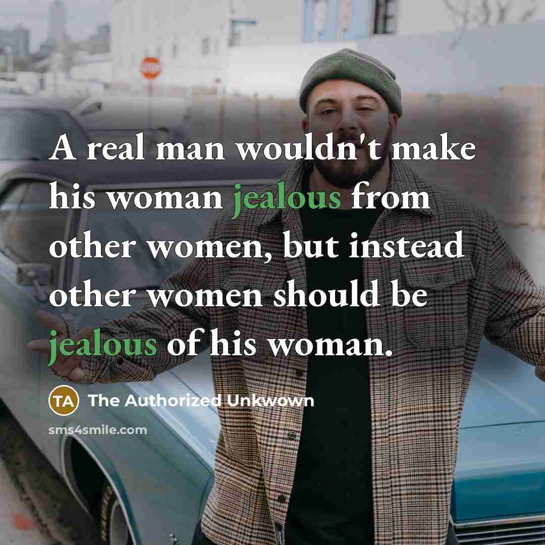 “A real man wouldn't make his woman jealous from other…” quote by The Authorized Unkwown
