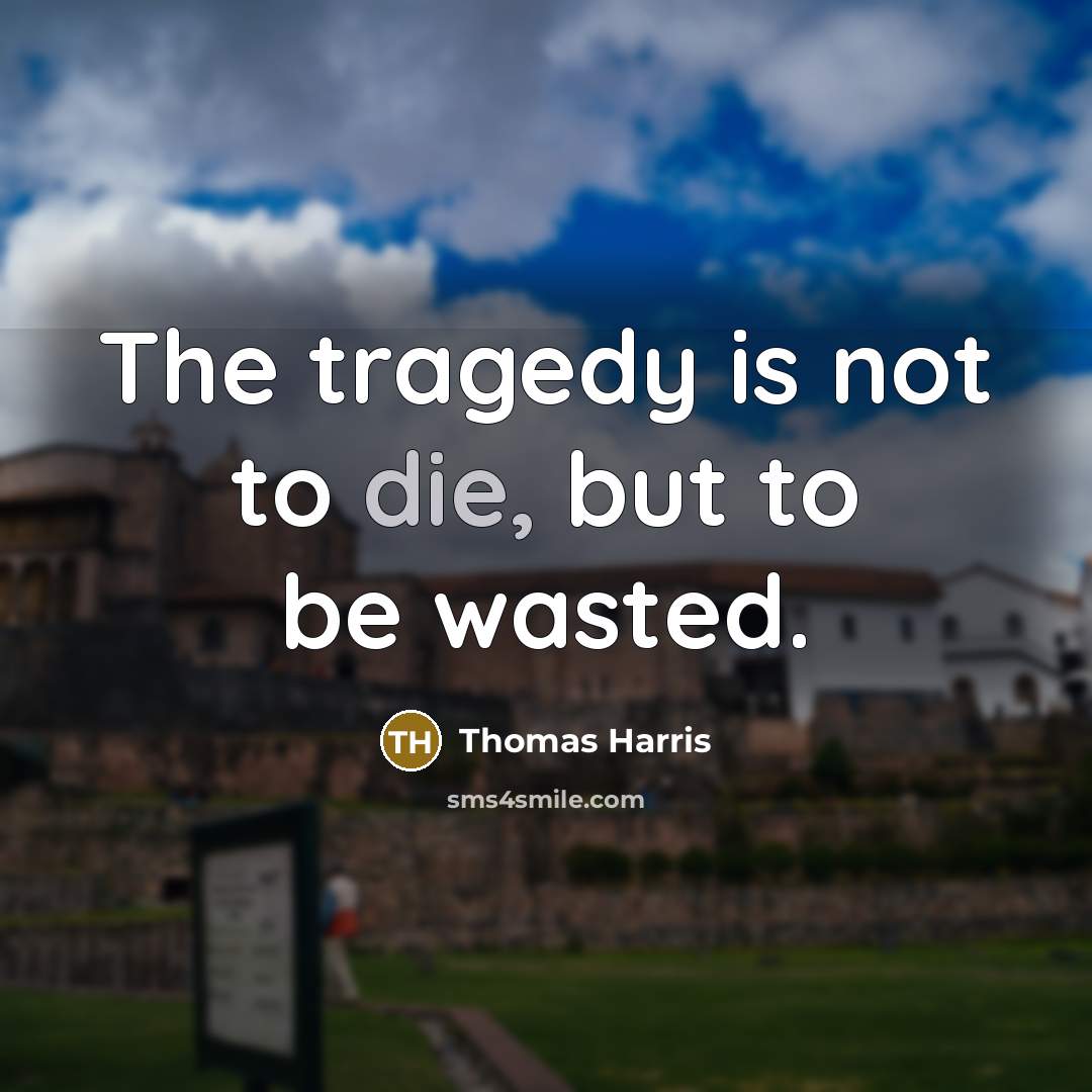 “The tragedy is not to die, but to be wasted.…” quote by Thomas Harris