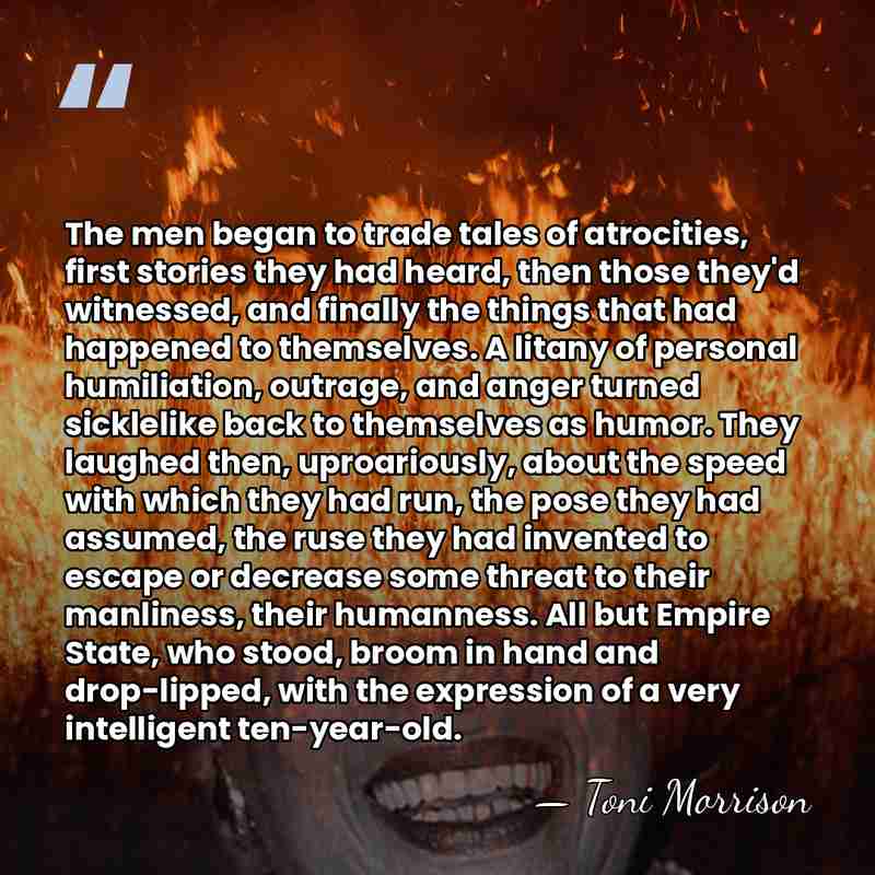 The men began to trade tales of atrocities, first stories they had&hellip; - Toni Morrison