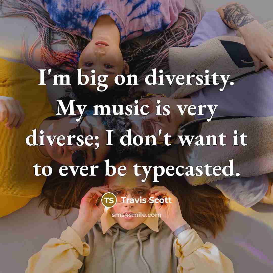 “I'm big on diversity. My music is very diverse; I…” quote by Travis Scott