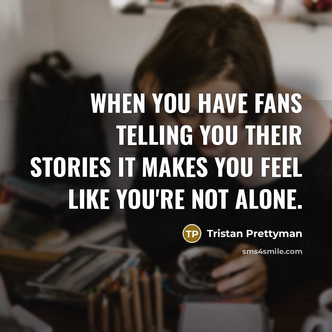 “When you have fans telling you their stories it makes…” quote by Tristan Prettyman