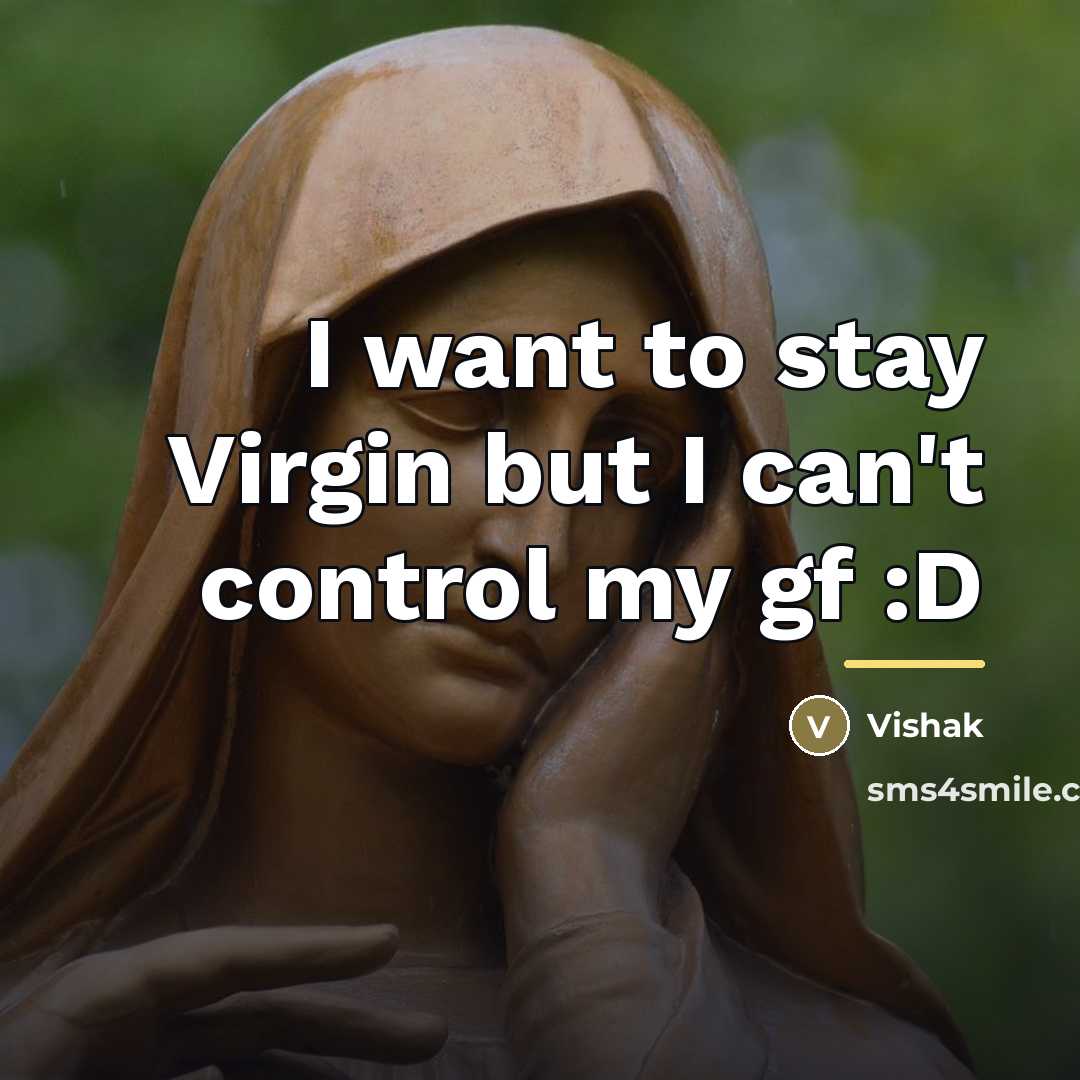 “I want to stay Virgin but I can't control my…” quote by Vishak