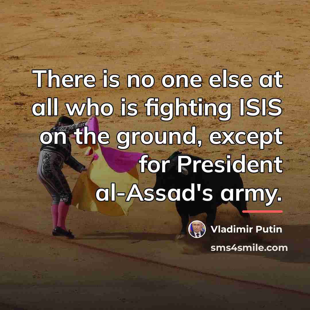 “There is no one else at all who is fighting…” quote by Vladimir Putin