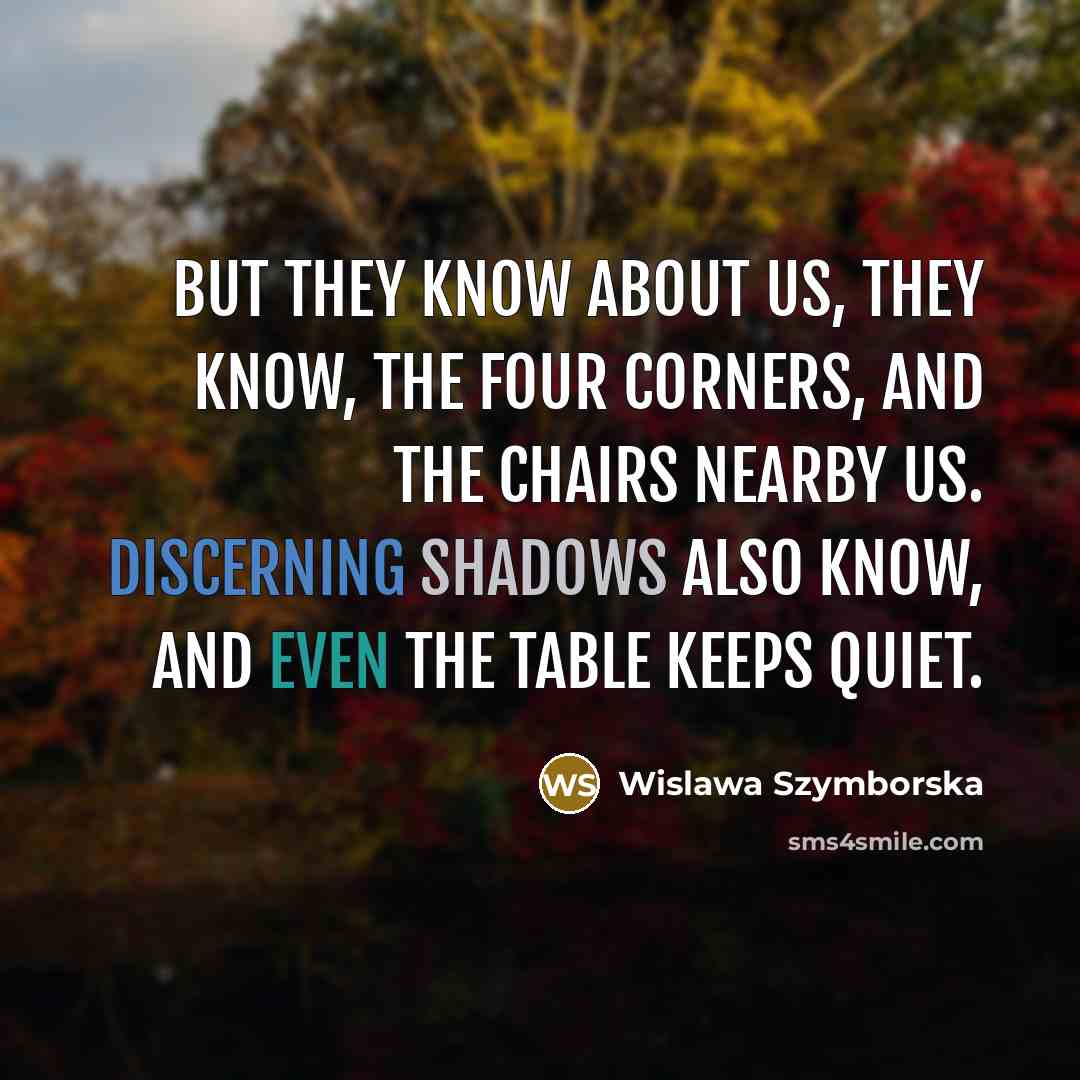 “But they know about us, they know, the four corners,…” quote by Wislawa Szymborska