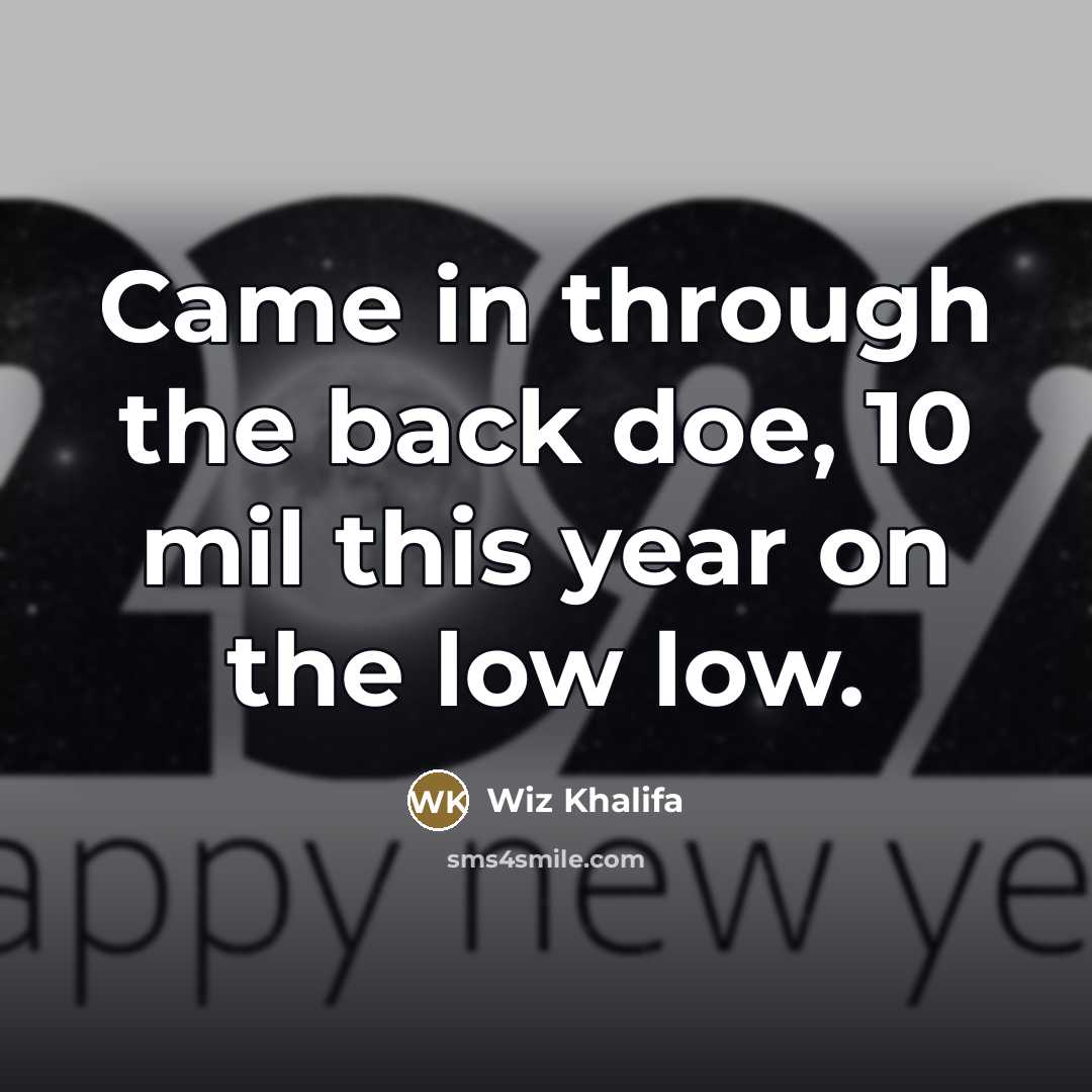 “Came in through the back doe, 10 mil this year…” quote by Wiz Khalifa