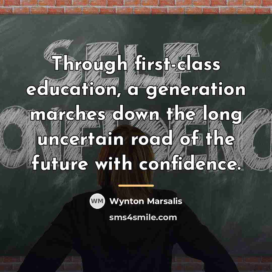 “Through first-class education, a generation marches down the long uncertain…” quote by Wynton Marsalis