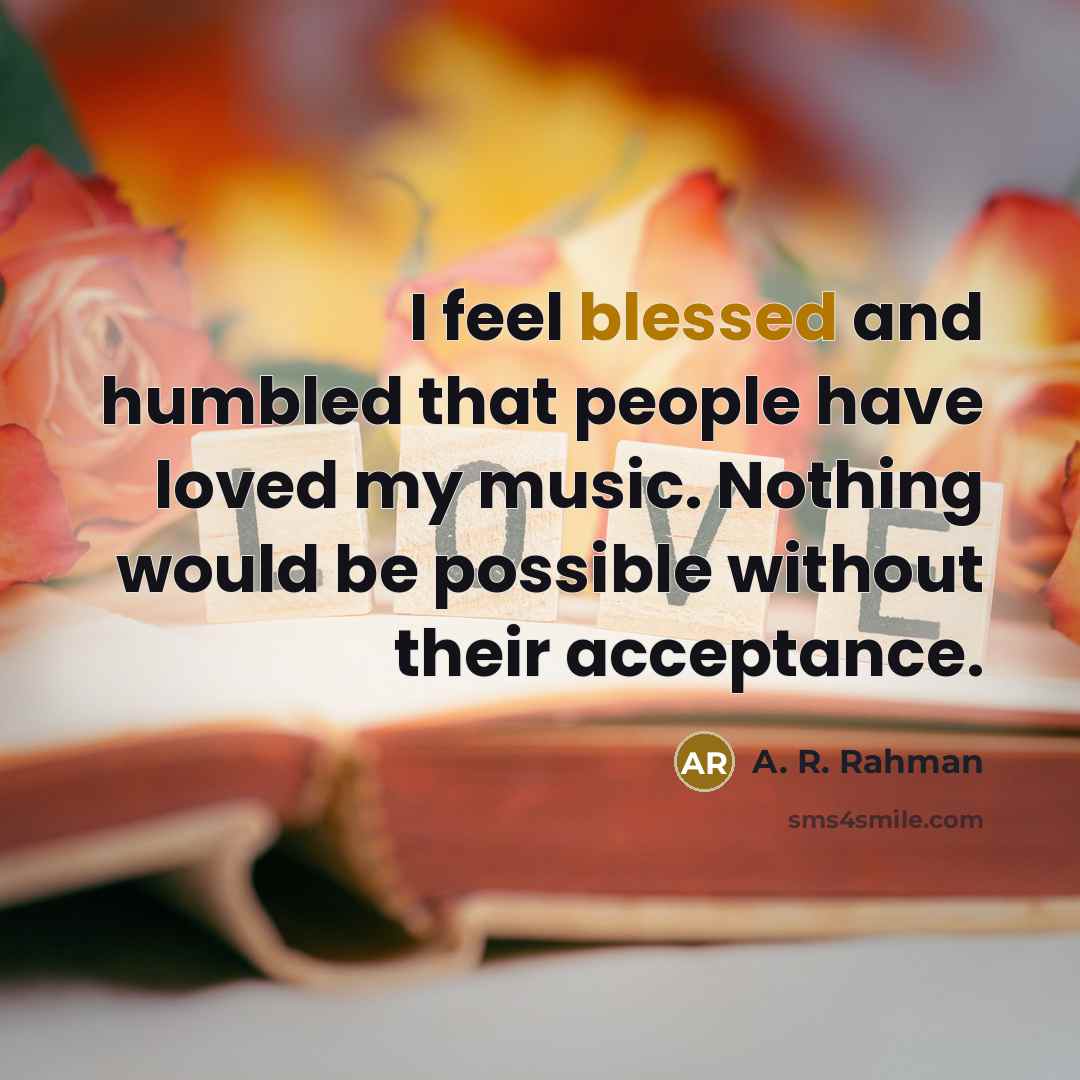 “I feel blessed and humbled that people have loved my…” quote by A. R. Rahman
