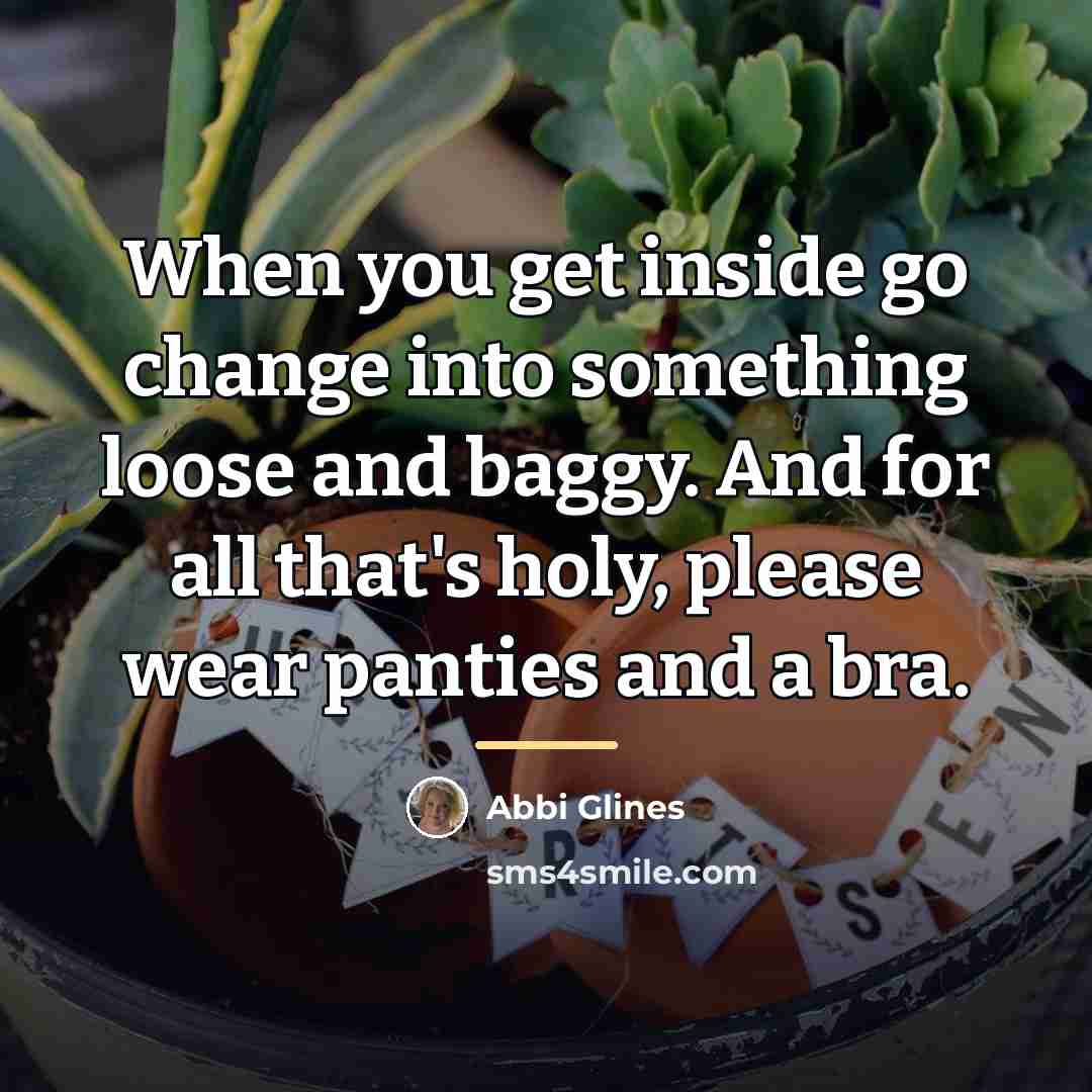 “When you get inside go change into something loose and…” quote by Abbi Glines