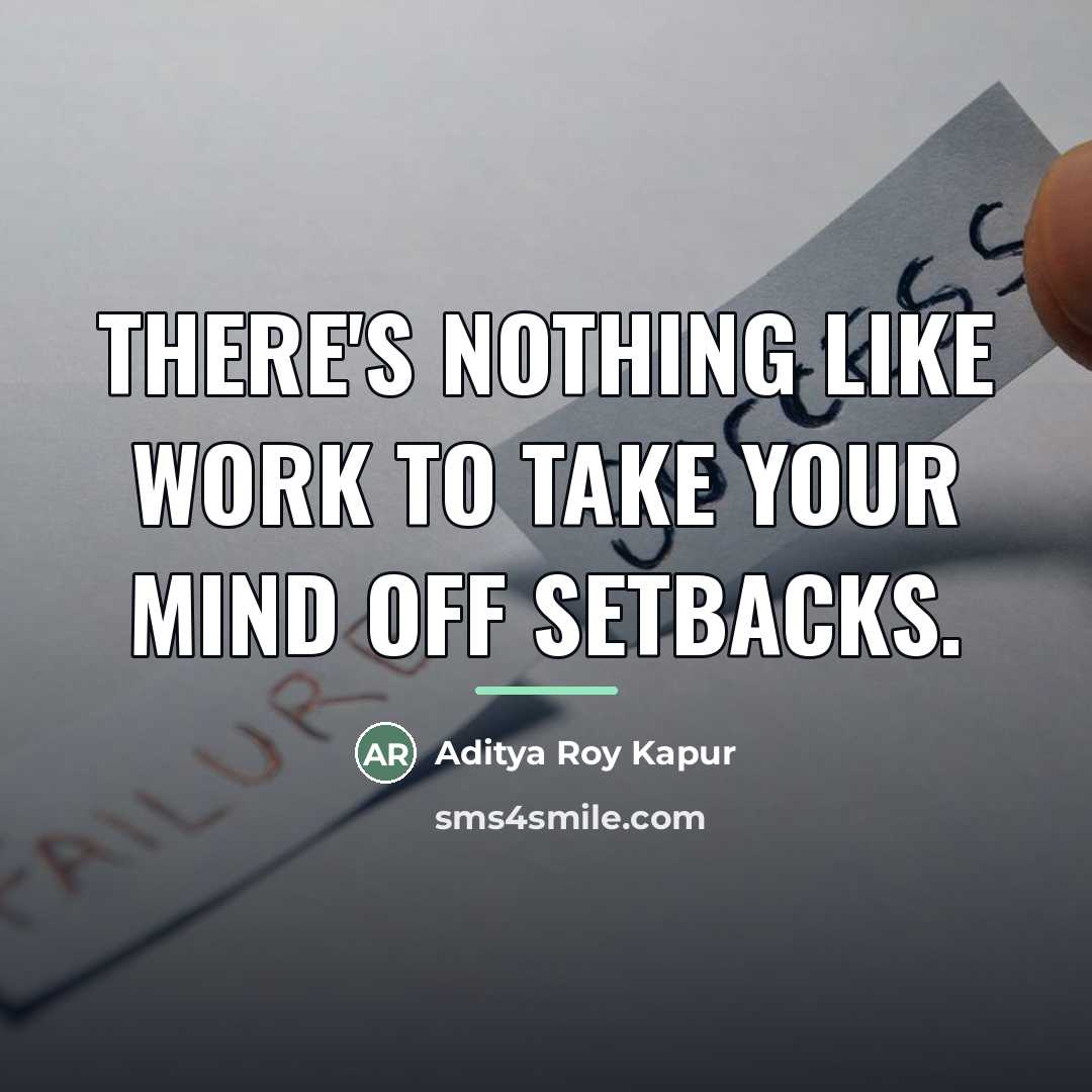 “There's nothing like work to take your mind off setbacks.…” quote by Aditya Roy Kapur