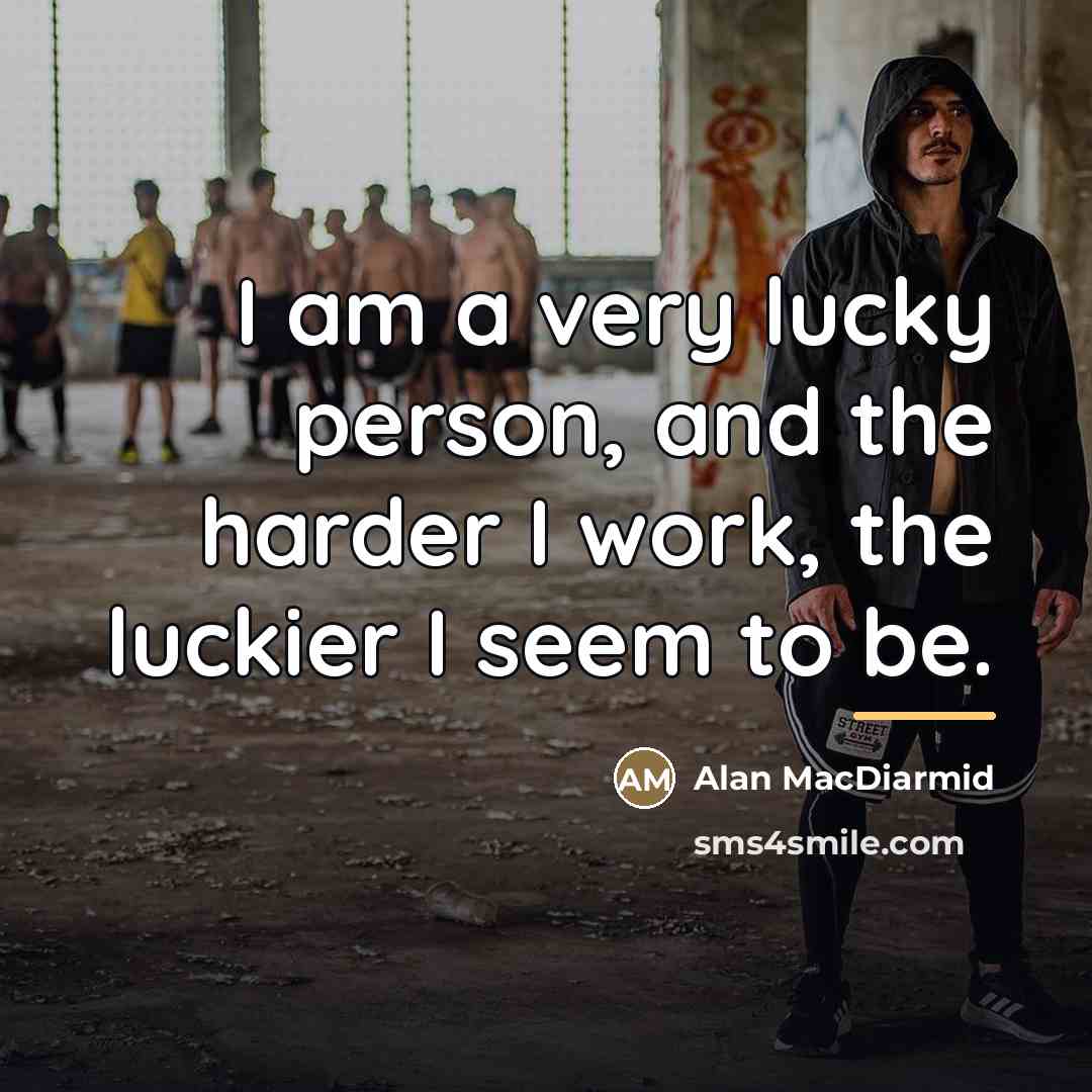 “I am a very lucky person, and the harder I…” quote by Alan MacDiarmid