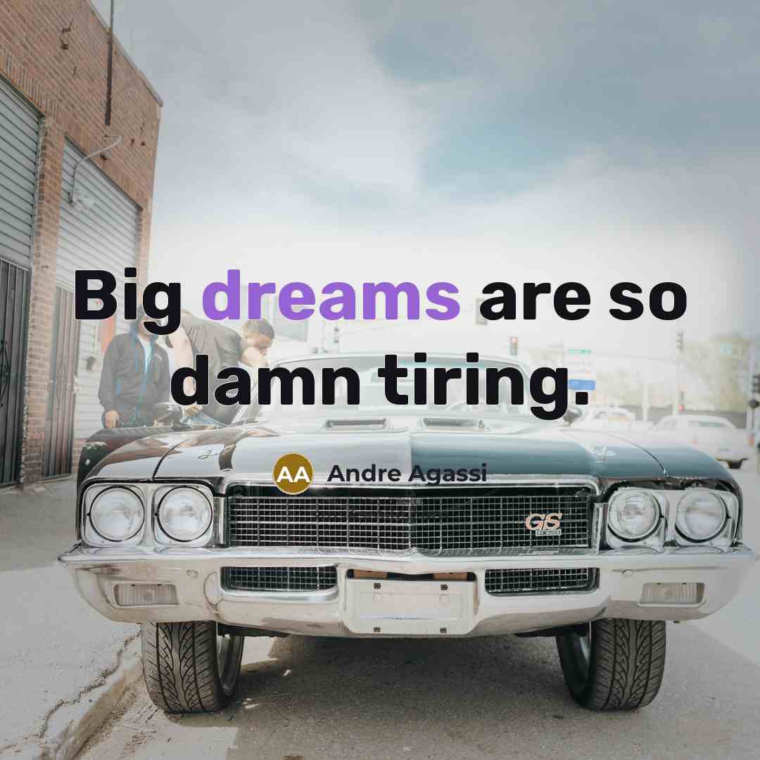 “Big dreams are so damn tiring.…” quote by Andre Agassi