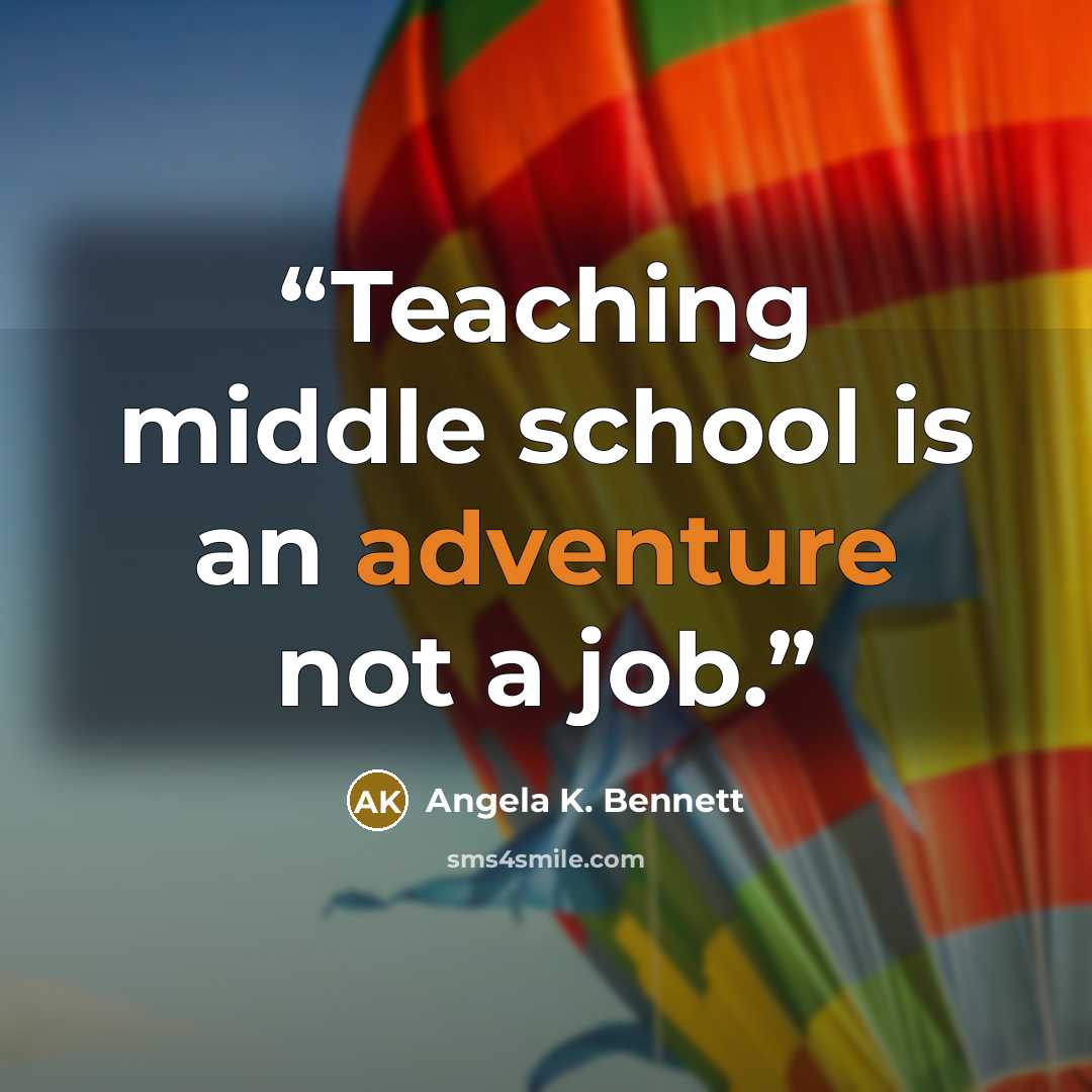 “Teaching middle school is an adventure not a job.” quote by Angela K. Bennett