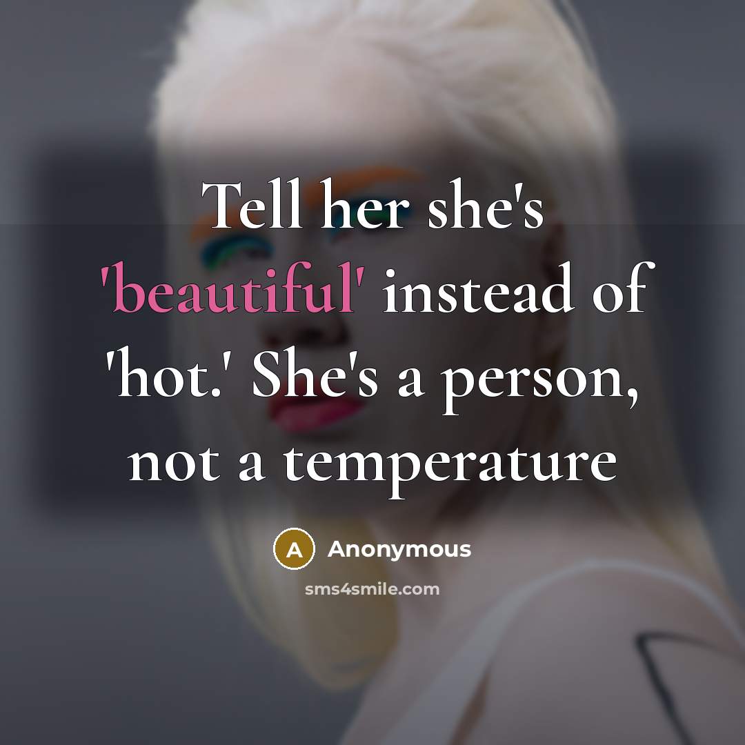 “Tell her she's 'beautiful' instead of 'hot.' She's a person,…” quote by Anonymous