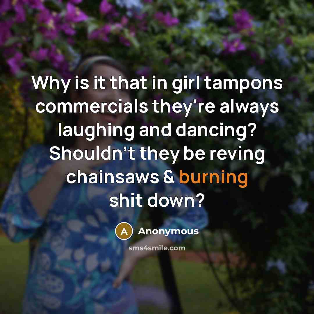 “Why is it that in girl tampons commercials they're always…” quote by Anonymous
