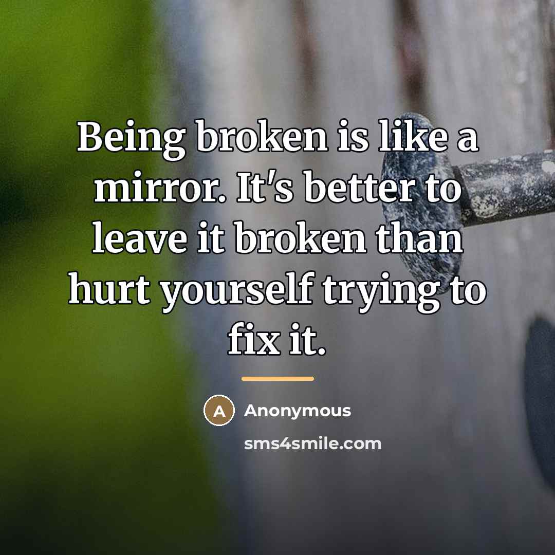 “Being broken is like a mirror. It's better to leave…” quote by Anonymous