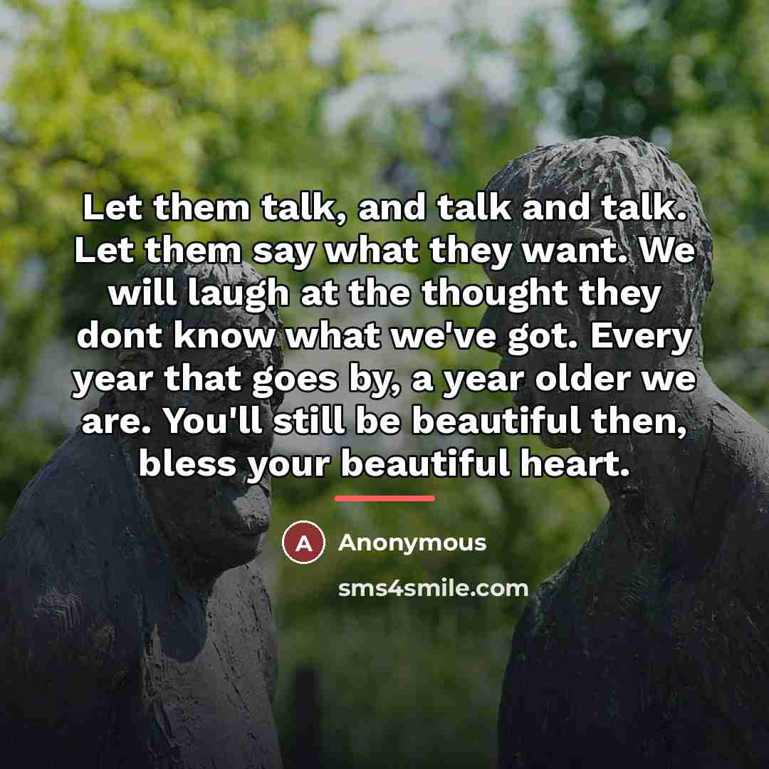 “Let them talk, and talk and talk. Let them say…” quote by Anonymous