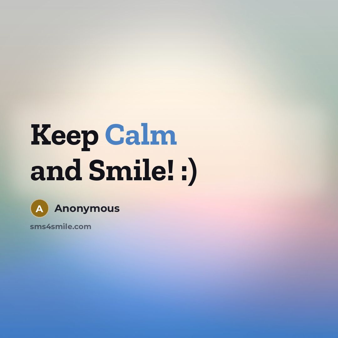 “Keep Calm and Smile! :)” quote by Anonymous