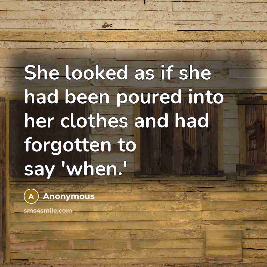 “She looked as if she had been poured into her…” quote by Anonymous