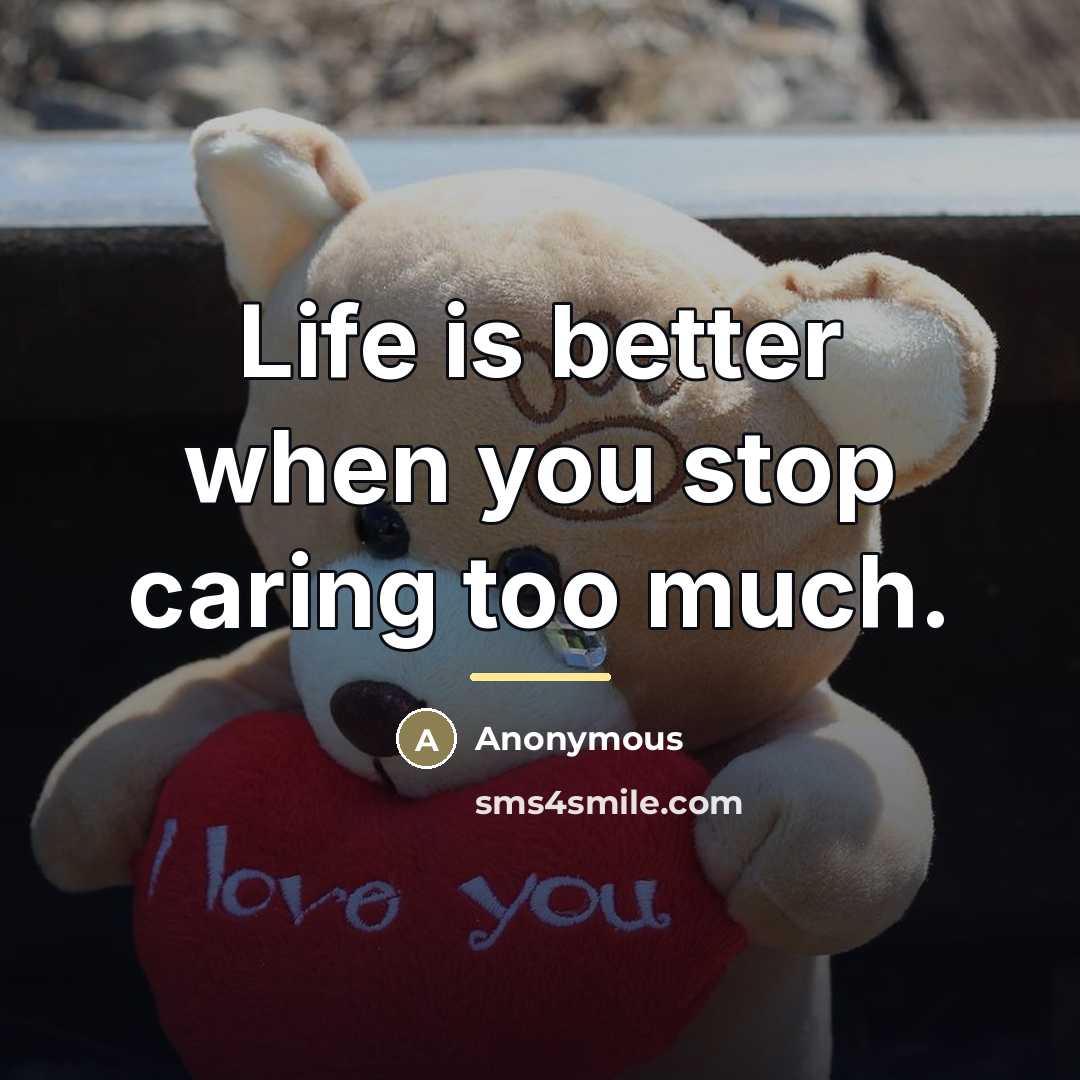 “Life is better when you stop caring too much.…” quote by Anonymous