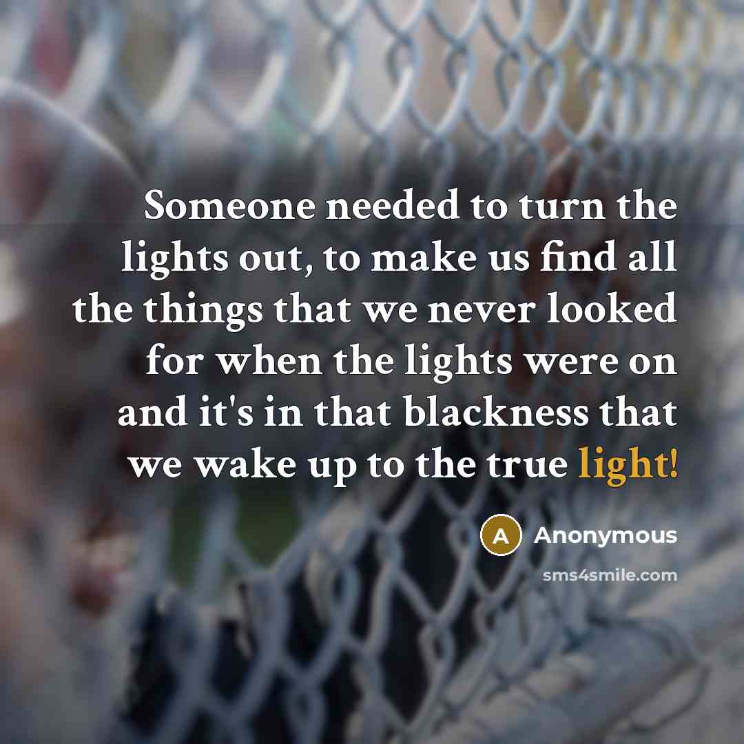 “Someone needed to turn the lights out, to make us…” quote by Anonymous